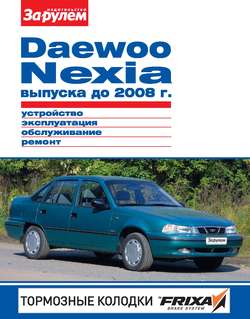 Daewoo Nexia выпуска до 2008 г. Устройство, эксплуатация, обслуживание, ремонт. Иллюстрированное руководство