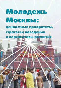 Молодежь Москвы. Ценностные приоритеты, стратегии поведения и перспективы развития