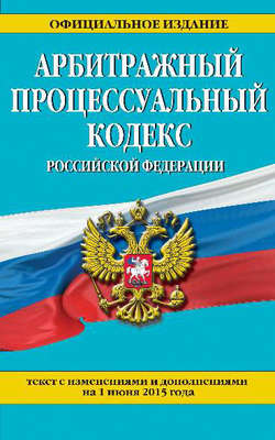 Арбитражный процессуальный кодекс Российской Федерации : текст с изм. и доп. на 1 июня 2015 г.