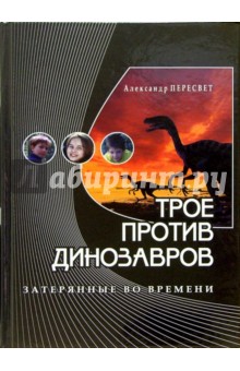 Трое против динозавров: Учебное пособие и приключенческая повесть в одной книге