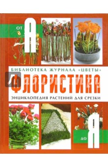 Флористика: энциклопедия растений для срезки