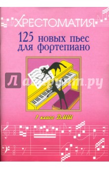 125 новых пьес для фортепиано:"Лучшее - из хорошего": Хрестоматия: 1 класс ДМШ
