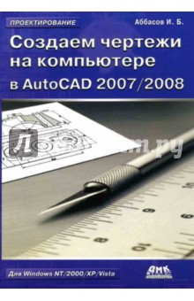 Создаем чертежи на компьютере в AutoCAD 2007/2008