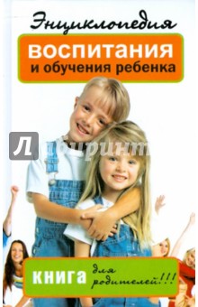 Энциклопедия воспитания и обучения ребенка. Книга для родителей!!!