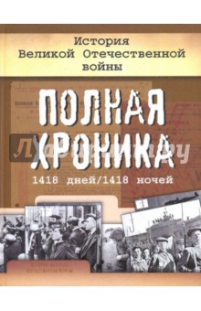 История Великой Отечественной войны. Полная хроника, 1418 дней / 1418 ночей