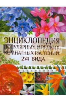 Энциклопедия популярных и редких комнатных растений: 274 вида