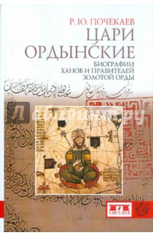 Цари ордынские. Биография ханов и правителей Золотой Орды