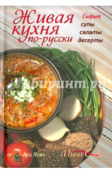 Живая кухня по-русски. Сырые супы, салаты, десерты