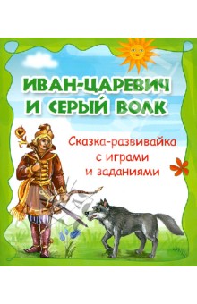 Иван-царевич и Серый волк. Сказка-развивайка с играми и заданиями
