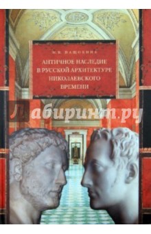 Античное наследие в русской архитектуре николаевского времени: Его изучение и творческая интерпрет.