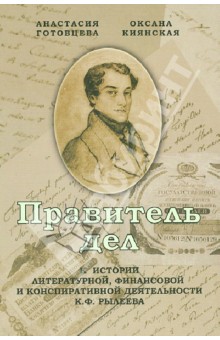 Правитель дел: К истории литературной, финансовой и конспиративной деятельности К.Ф. Рылеева