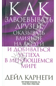 Как завоевывать друзей, оказывать влияние на людей и добиваться успеха в меняющемся мире