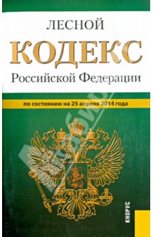 Лесной кодекс Российской Федерации по состоянию на 25 апреля 2014 года