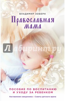 Православная мама. Пособие по воспитанию и уходу за ребенком