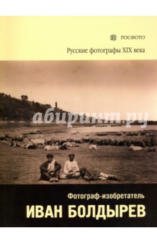 Русские фотографы XIX века. Фотограф-изобретатель Иван Болдырев