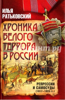 Хроника белого террора в России. Репрессии и самосуды (1917 - 1920 гг)
