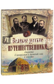 Великие русские путешественники. Открытия в Центральной и Восточной Азии в XIX веке
