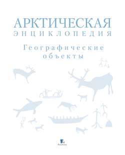 Арктическая энциклопедия. Географические объекты