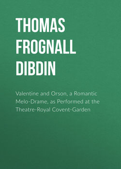 Valentine and Orson, a Romantic Melo-Drame, as Performed at the Theatre-Royal Covent-Garden