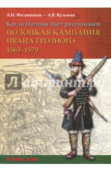 Когда Полоцк был российским. Полоцкая кампания Ивана Грозного 1563-1579 гг.