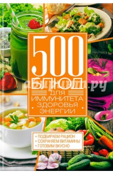 500 блюд для иммунитета, энергии, здоровья