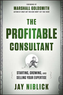 The Profitable Consultant. Starting, Growing, and Selling Your Expertise