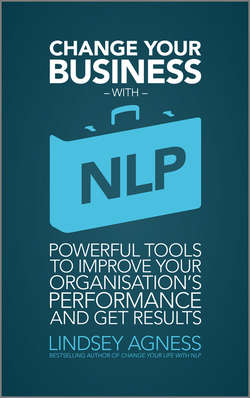 Change Your Business with NLP. Powerful tools to improve your organisation's performance and get results