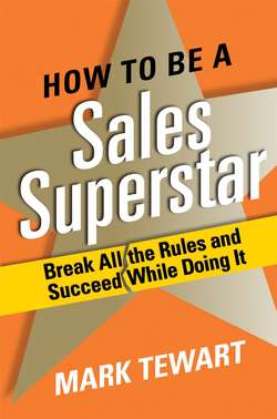 How to Be a Sales Superstar. Break All the Rules and Succeed While Doing It