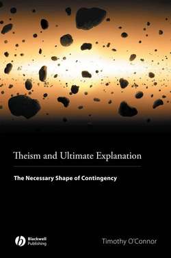 Theism and Ultimate Explanation. The Necessary Shape of Contingency
