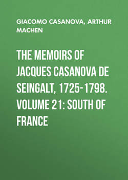 The Memoirs of Jacques Casanova de Seingalt, 1725-1798. Volume 21: South of France