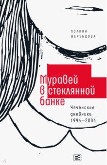 Муравей в стеклянной банке. Чеченские дневники 1994-2004 (2018)