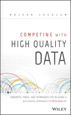 Competing with High Quality Data. Concepts, Tools, and Techniques for Building a Successful Approach to Data Quality