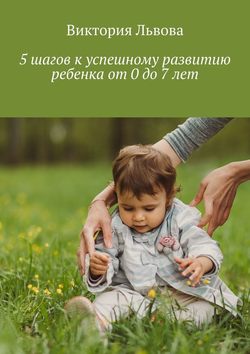 5 шагов к успешному развитию ребенка от 0 до 7 лет