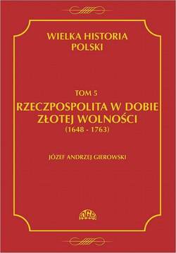 Wielka historia Polski Tom 5 Rzeczpospolita w dobie złotej wolności (1648-1763)