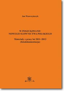 W poszukiwaniu nowego słownictwa polskiego Materiały z prasy lat 2011-2013 fotodokumentacja