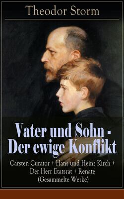 Vater und Sohn - Der ewige Konflikt: Carsten Curator + Hans und Heinz Kirch + Der Herr Etatsrat + Renate (Gesammelte Werke)