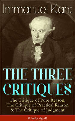 THE THREE CRITIQUES: The Critique of Pure Reason, The Critique of Practical Reason & The Critique of Judgment (Unabridged)