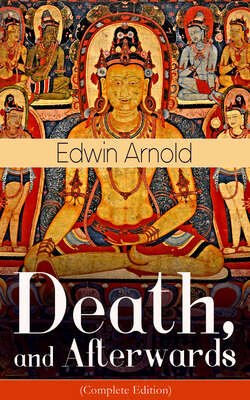 Death, and Afterwards (Complete Edition): From the English poet, best known for the Indian epic, dealing with the life and teaching of the Buddha, who also produced a well-known poetic rendering of the sacred Hindu scripture Bhagavad Gita