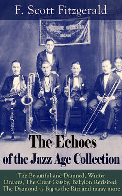 The Echoes of the Jazz Age Collection: The Beautiful and Damned, Winter Dreams, The Great Gatsby, Babylon Revisited, The Diamond as Big as the Ritz and many more