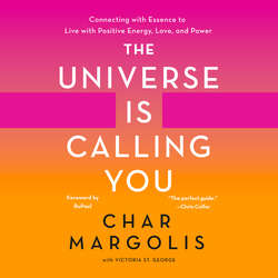 The Universe Is Calling You - Connecting with Essence to Live with Positive Energy, Love, and Power (Unabridged)