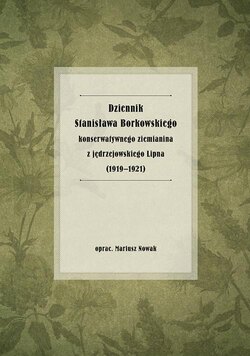Dziennik Stanisława Borkowskiego konserwatywnego ziemianina z jędrzejowskiego Lipna (1919-1921)