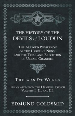 The History of the Devils of Loudun - The Alleged Possession of the Ursuline Nuns, and the Trial and Execution of Urbain Grandier - Told by an Eye-Witness - Translated from the Original French - Volumes I., II., and III.