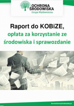 Raport do KOBiZE, opłata za korzystanie ze środowiska i sprawozdanie odpadowe