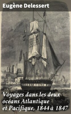 Voyages dans les deux océans Atlantique et Pacifique, 1844 à 1847