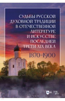 Судьбы русской духовной традиции в отечественной литературе и искусстве последней трети XIX века