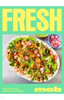 Fresh Mob. Over 100 tasty healthy-ish recipes