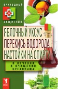 Яблочный уксус, перекись водорода, настойки на спирту в лечении и очищении организма