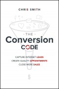 The Conversion Code. Capture Internet Leads, Create Quality Appointments, Close More Sales