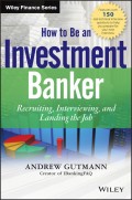 How to Be an Investment Banker. Recruiting, Interviewing, and Landing the Job