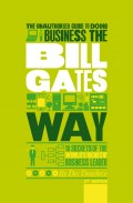 The Unauthorized Guide To Doing Business the Bill Gates Way. 10 Secrets of the World's Richest Business Leader